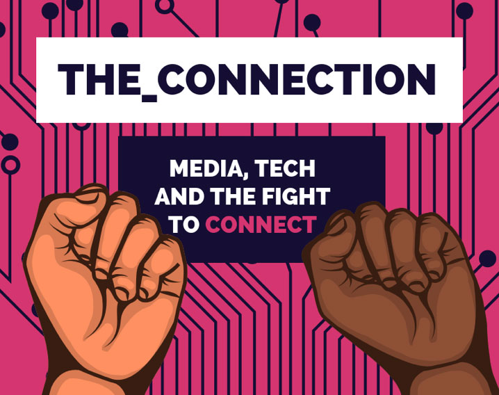 “The Connection: Media, tech and the fight to connect” above two raised fists