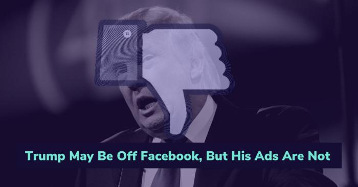 Trump may be off facebook but his ads are not. 