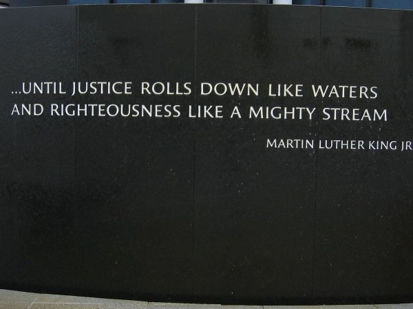 Quote from MLK Memorial : "Until justice rolls down like waters and righteousness like a mighty stream"