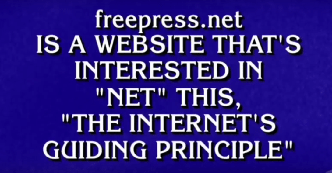 Jeopardy answer reading “freepress.net is a website that’s interested in ‘Net’ this, ‘the internet’s guiding principle.’”
